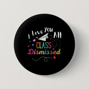 I Love You All Class Dismissed Last Day Of School  6 Cm Round Badge