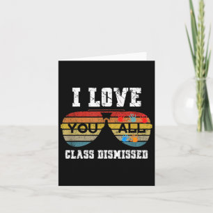 I Love You All Class Dismissed Last Day Of School Card