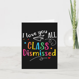 I Love You All Class Dismissed Last Day Of School  Card