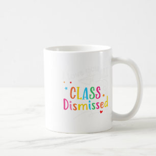 I Love You All Class Dismissed Last Day Of School Coffee Mug