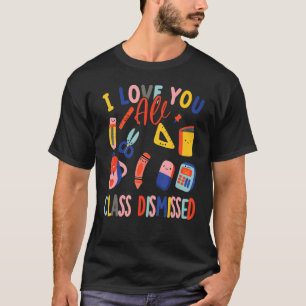 I Love You All Class Dismissed Last Day Of School T-Shirt