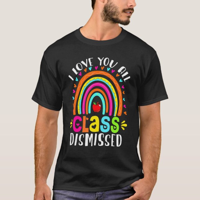I Love You All Class Dismissed Last Day Of School  T-Shirt (Front)