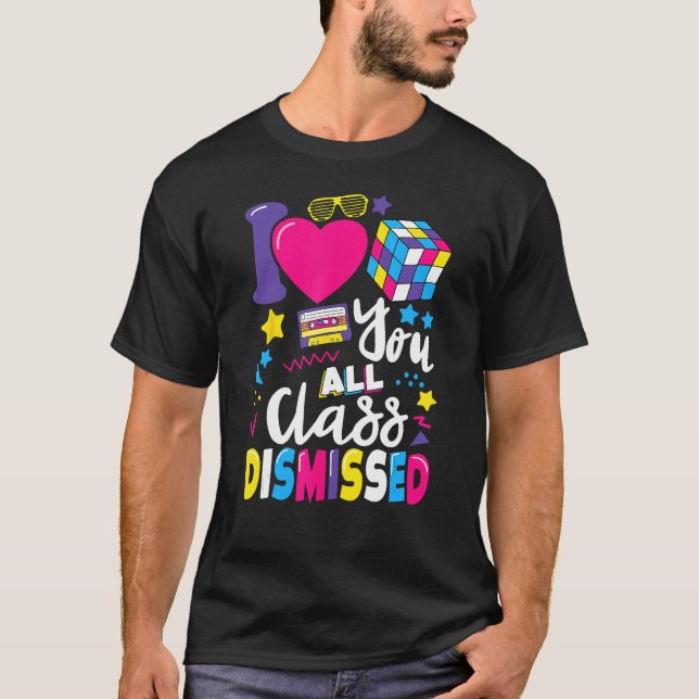 I Love You All Class Dismissed Last Day of School  T-Shirt (Front)