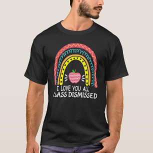 I Love You All Class Dismissed Last Day Of School  T-Shirt