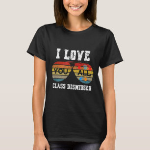 I Love You All Class Dismissed Last Day Of School  T-Shirt
