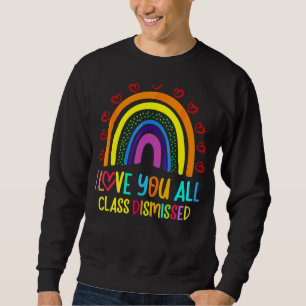 I Love You All Class Dismissed Rainbow Last Day Of Sweatshirt