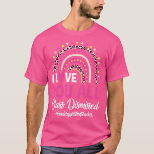 I Love You All Class Dismissed Rainbow Last Day Of T-Shirt