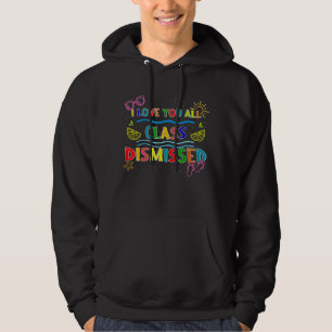 I Love You All Class Dismissed Teacher Last Day Of Hoodie