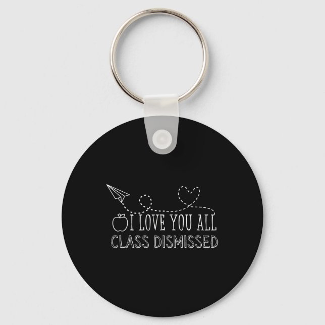 I Love You All Class Dismissed Teacher Last Day Of Key Ring (Front)