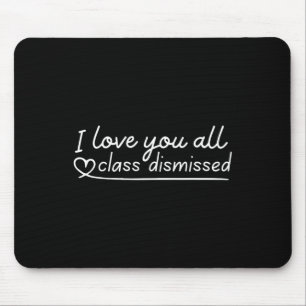 I Love You All Class Dismissed Teacher Last Day Of Mouse Pad