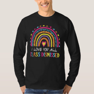 I Love You All Class Dismissed Teacher Last Day Of T-Shirt
