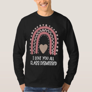 I Love You All Class Dismissed Teacher Last Day of T-Shirt