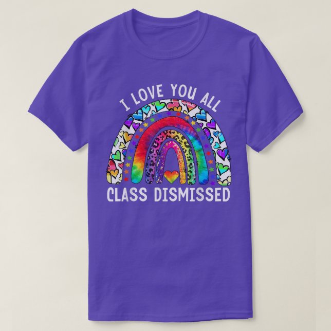 I Love You All Class Dismissed Teacher Last Day Of T-Shirt (Design Front)