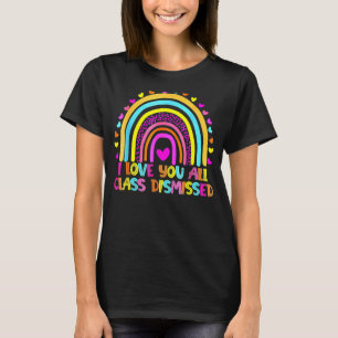 I Love You All Class Dismissed Teacher Last Day Of T-Shirt