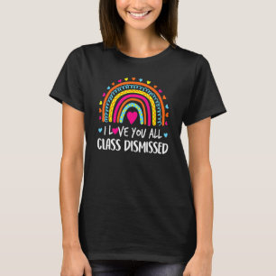 I Love You All Class Dismissed Teacher Last Day Of T-Shirt
