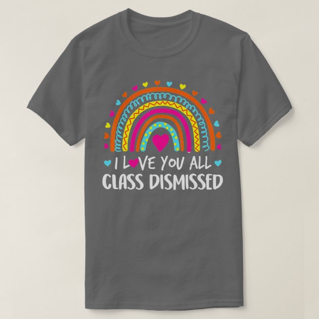 I Love You All Class Dismissed Teacher Last Day Of T-Shirt (Design Front)