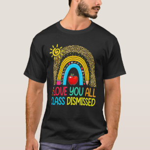 I Love You All Class Dismissed Teacher Last Day Of T-Shirt