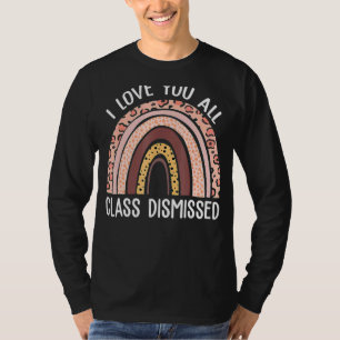 I Love You All Class Dismissed Teacher Last Day Of T-Shirt