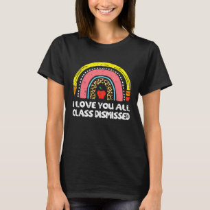 I Love You All Class Dismissed Teacher Last Day Of T-Shirt