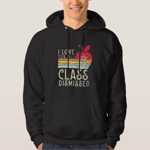 I Love You All Class Dismissed - Teacher School Gr Hoodie