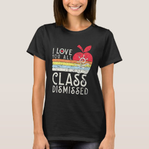 I Love You All Class Dismissed - Teacher School Gr T-Shirt