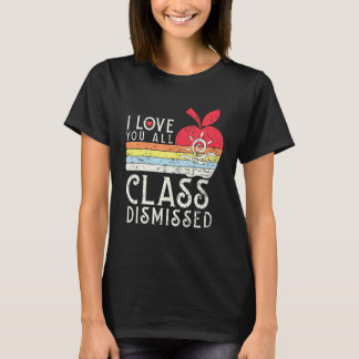 I Love You All Class Dismissed - Teacher School Gr T-Shirt