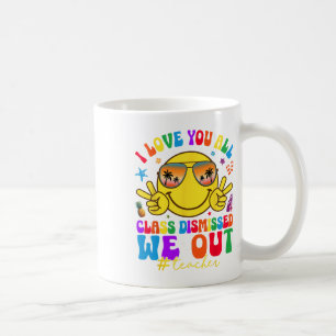 I Love You All Class Dismissed Teachers Last Day O Coffee Mug