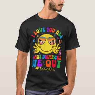 I Love You All Class Dismissed Teachers Last Day O T-Shirt