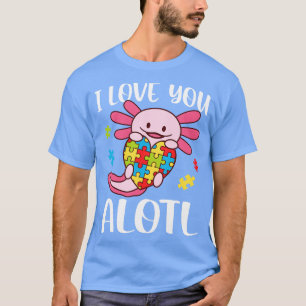 I Love You Alotl Autism Awareness Axolotl T-Shirt