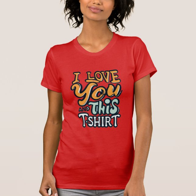 I love you and this shirt (Front)