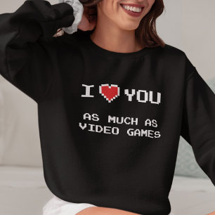 I Love You As Much As Video Games   Funny Gaming Sweatshirt