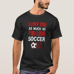 I Love You As Much As You Love Soccer Cute Valenti T-Shirt