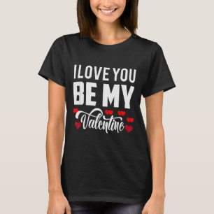 I Love You Be My Valentine Cutest Romantic Design T-Shirt
