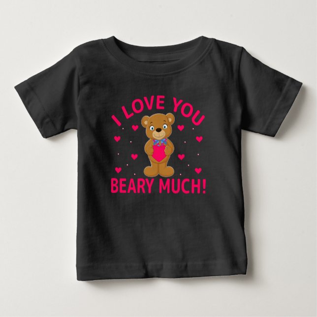 I Love You Beary Much Teddy Bear Baby T-Shirt (Front)
