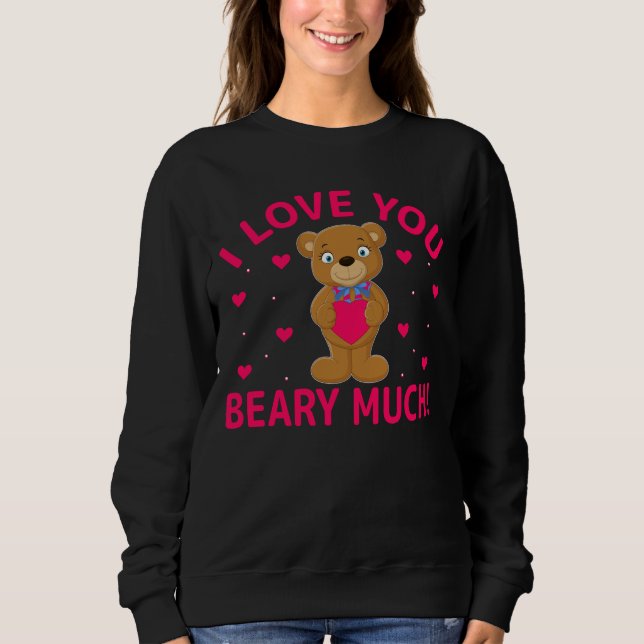 I Love You Beary Much Teddy Bear Sweatshirt (Front)