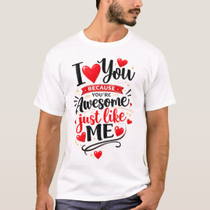 I Love You Because You’re Awesome Just Like Me T-Shirt