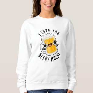 I Love You Beery Much Funny Drink Pun  Sweatshirt