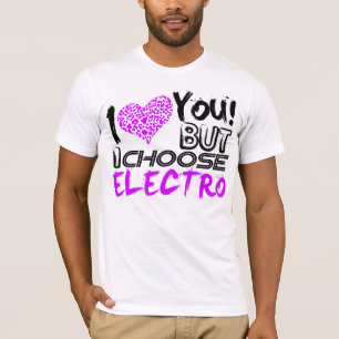 I Love You But I Choose Electro T-Shirt