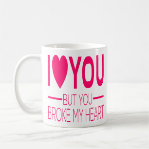 I Love You But You Broke My Heart Love You Quotes Coffee Mug