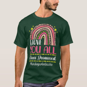 I Love You Class Dismissed Kindergarten Teacher T- T-Shirt