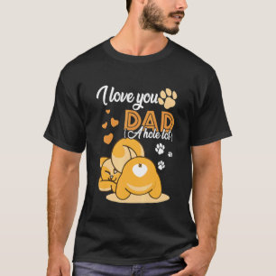 I Love You Dad A Hole Lot Cat Dad Fathers Day T-Shirt