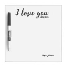I Love You Despite Dry Erase Board