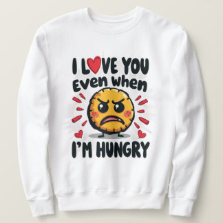 I love you even when I'm hungry Sweatshirt