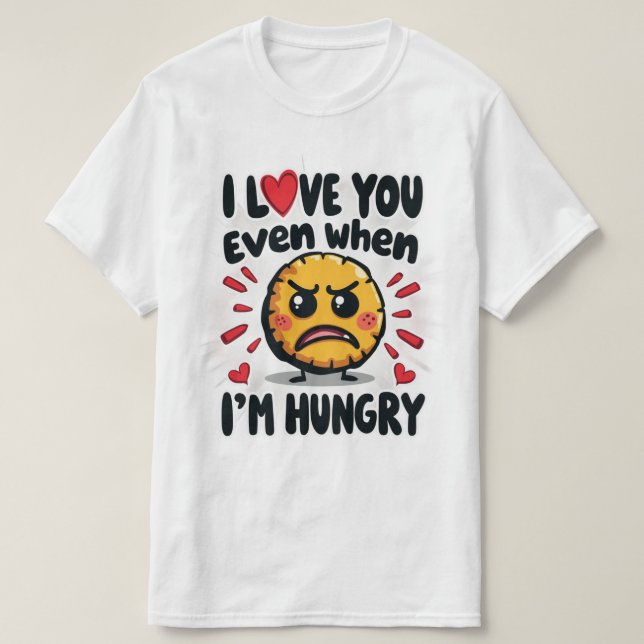I love you even when I'm hungry T-Shirt (Design Front)