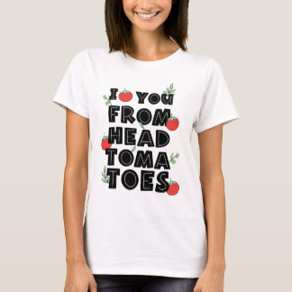 I love you from head tomatoes humour T-Shirt