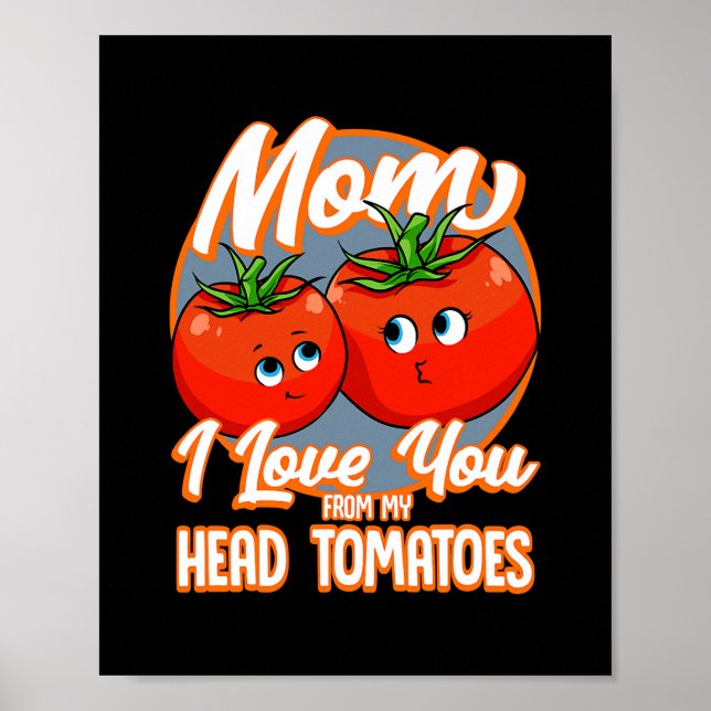 I Love You From My Head Tomatoes Best Mom Pun Poster (Front)