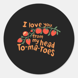 I Love You From My Head Tomatoes Classic Round Sticker
