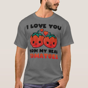 I Love You From My Head Tomatoes Cute Couple  T-Shirt