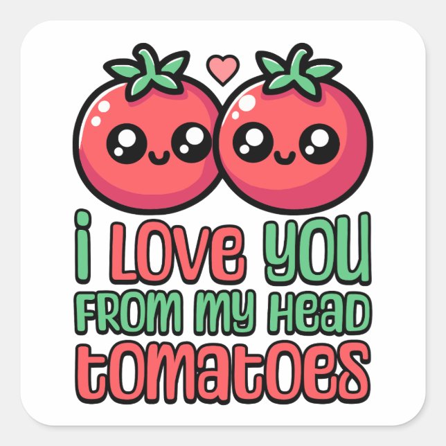 I Love You From My Head Tomatoes! Cute Tomato Pun Square Sticker (Front)