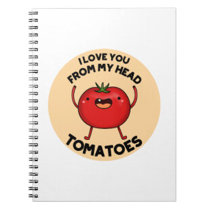 I Love You From My Head Tomatoes Funny Tomato Pun Notebook